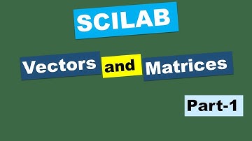 SCILAB: Vectors and Matrices Part-1