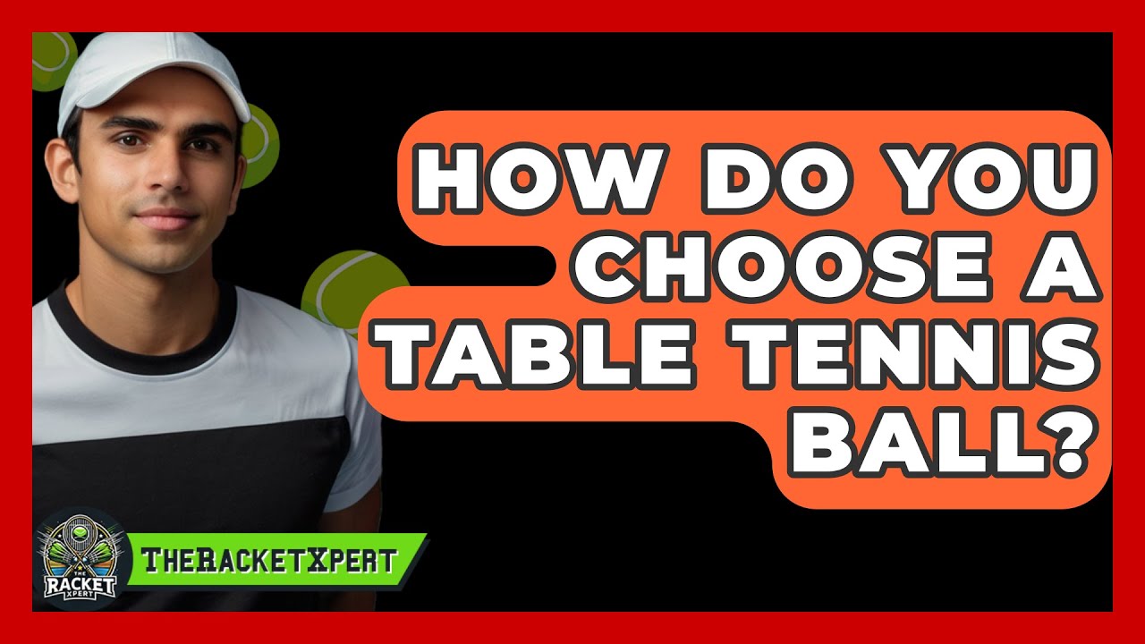 How Do You Choose A Table Tennis Ball? - The Racket Xpert