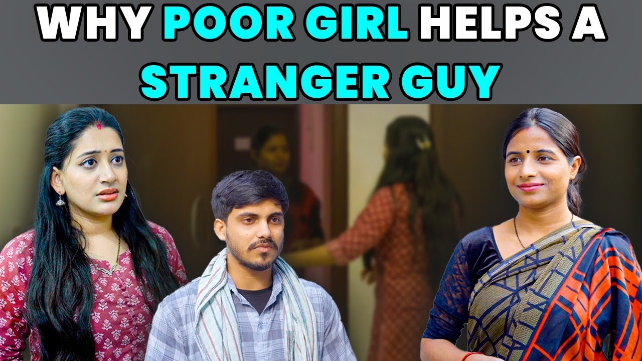 Why Poor Girl Helps A Stranger Guy