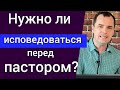 Нужно ли исповедоваться перед пастором? Исповедание как таинство. | Роман Савочка