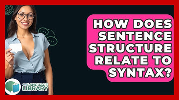How Does Sentence Structure Relate To Syntax? - The Language Library
