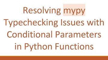 Resolving mypy Typechecking Issues with Conditional Parameters in Python Functions