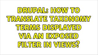 Drupal: How to translate taxonomy terms displayed via an exposed filter in views? (2 Solutions!!)