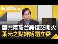 國共兩黨為"台美復交"開火！國民黨路線亂又雜..葉元之點評"話題立委"葉毓蘭.陳玉珍等人拚轉型？｜廖筱君主持｜【新台灣加油PART1】20201008｜三立新聞台