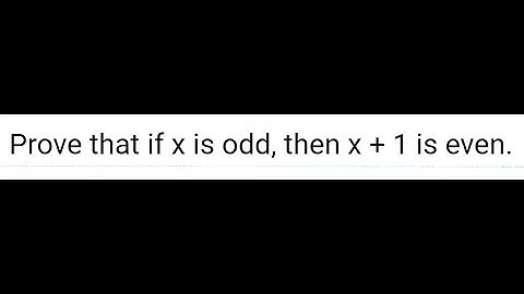 If x is odd, then x+1 is even.