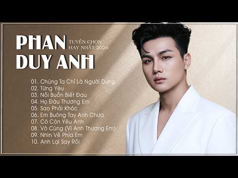 TOP Hits Phan Duy Anh 2026 - 10 Ca Khúc Ballad Buồn Hay Nhất