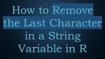 How to Remove the Last Character in a String Variable in R