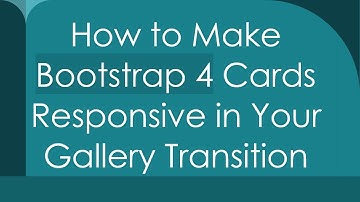 How to Make Bootstrap 4 Cards Responsive in Your Gallery Transition