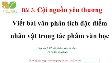 Viết bài văn phân tích đặc điểm nhân vật Ngữ văn 7 Kết nối