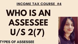 Who is an Assessee u/s 2(7) of Income Tax Act| Types of Assessee in Income Tax| Assessee definition|