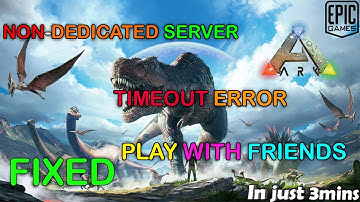 FINALLY FOUND A FIX FOR ARK SERVER TIMEOUT  ERROR | WITH NON-DEDICATED SERVERS TO JOIN WITH FRIENDS
