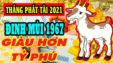 Tuổi ĐINH MÙI 1967 Gặp THÁNG PHÁT TÀI Năm 2021 TIỀN Nhiều NGẬP MẶT, Tiền Tiêu 7 Đời Không Hết
