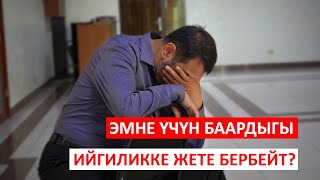 ЭМНЕ ҮЧҮН БААРДЫГЫ ИЙГИЛИККЕ ЖЕТПЕЙТ?