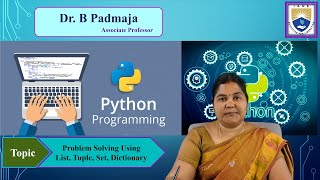 Problem Solving Using List, Tuple, Set, Dictionary  by Dr. B Padmaja