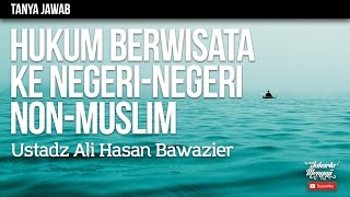Tanya Jawab : Hukum Berwisata Ke Negeri-Negeri Non-Muslim - Ustadz Ali Hasan Bawazier