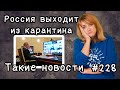 Россия выходит из карантина. Такие новости №228