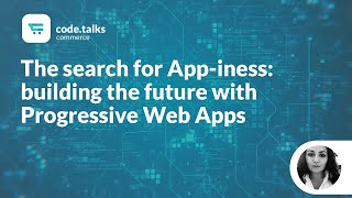 code.talks commerce 2019 - The search for App-iness: building the future with Progressive Web Apps Wealth