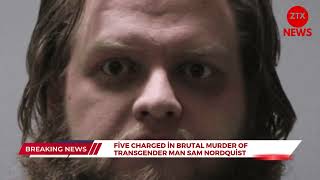 Five Charged in Brutal Murder of Transgender Man Sam Nordquist