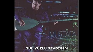 MUSTAFA TAŞ - GÜL YÜZLÜ SEVDİĞİM