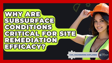 Why Are Subsurface Conditions Critical For Site Remediation Efficacy? - Civil Engineering Explained