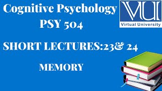 Cognitive Psychology||PSY 504|| Short Lectures 23 & 24||MEMORY