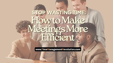 Stop Wasting Time:  How to Make Meetings More Efficient