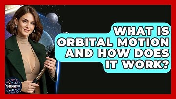 What Is Orbital Motion And How Does It Work? - Astronomy Made Simple