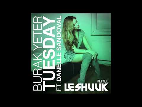 Burak Yeter Ft. Danelle Sandoval - Tuesday (Le Shuuk Remix)
