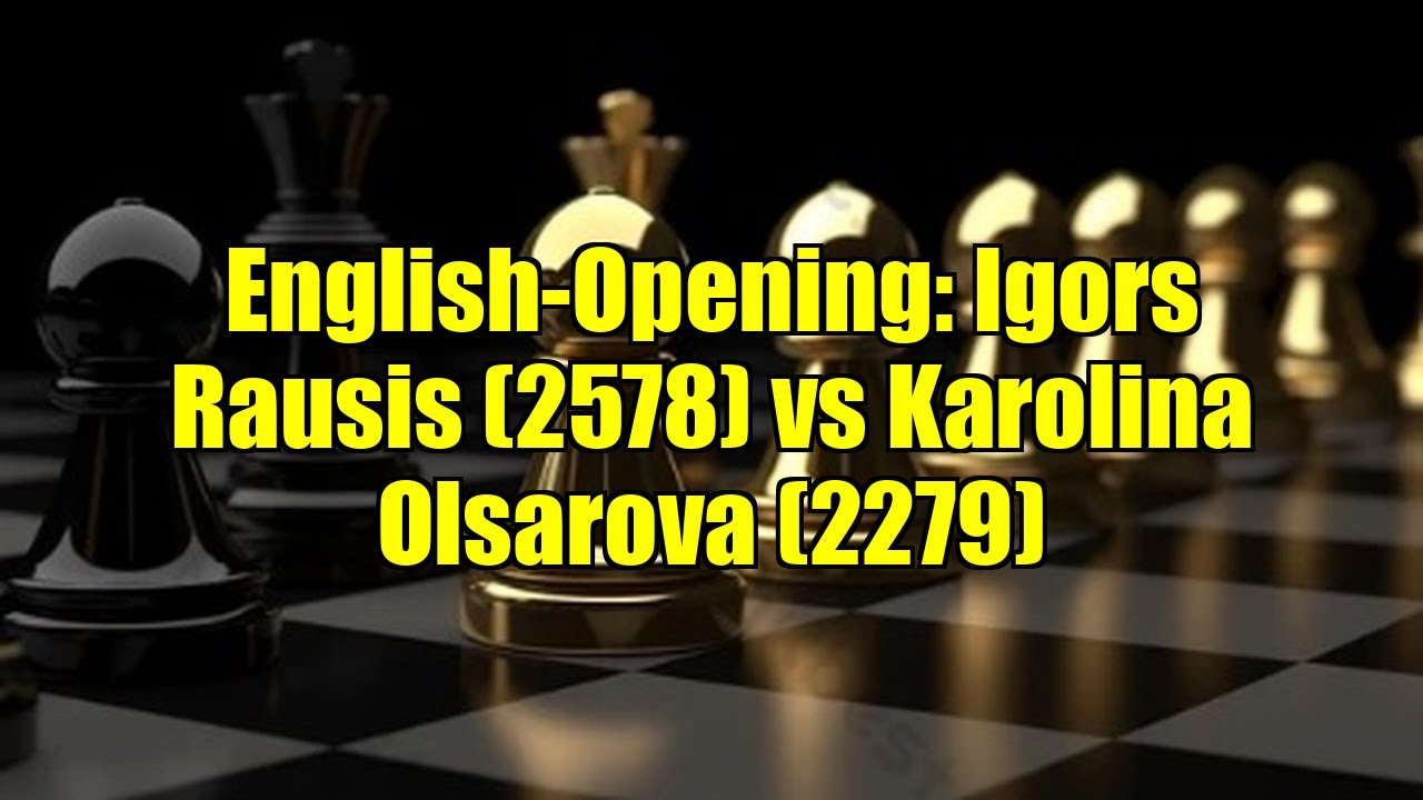 Rauasis English-Opening: Igors Rausis (2578) vs Karolina Olsarova (2279) - YouTube