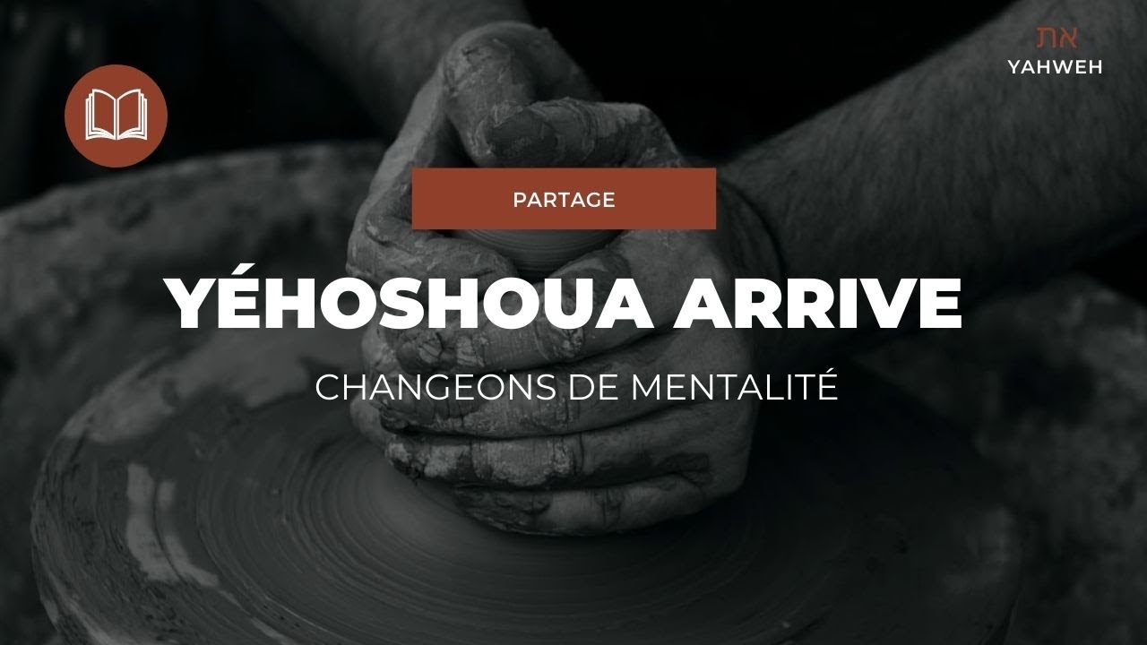 Partage | Yéhoshoua arrive, changeons de mentalité (26/10/19)