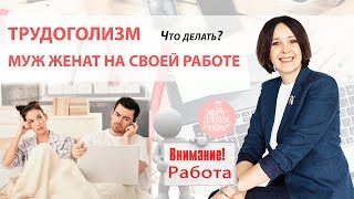 Муж женат на своей работе! | ТРУДОГОЛИЗМ | Как жить с трудоголиком?    ​