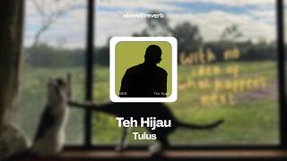 Teh Hijau - Tulus (slowed   reverb)