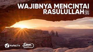 Wajibnya Mencintai Rasulullah - Ustadz Dr. Ali Musri, M.A.