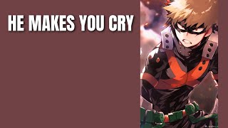 He makes you cry - Bakugou x listener