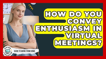 How Do You Convey Enthusiasm In Virtual Meetings? - Guide To Work From Home