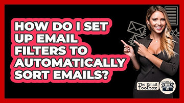How Do I Set Up Email Filters To Automatically Sort Emails? - TheEmailToolbox.com
