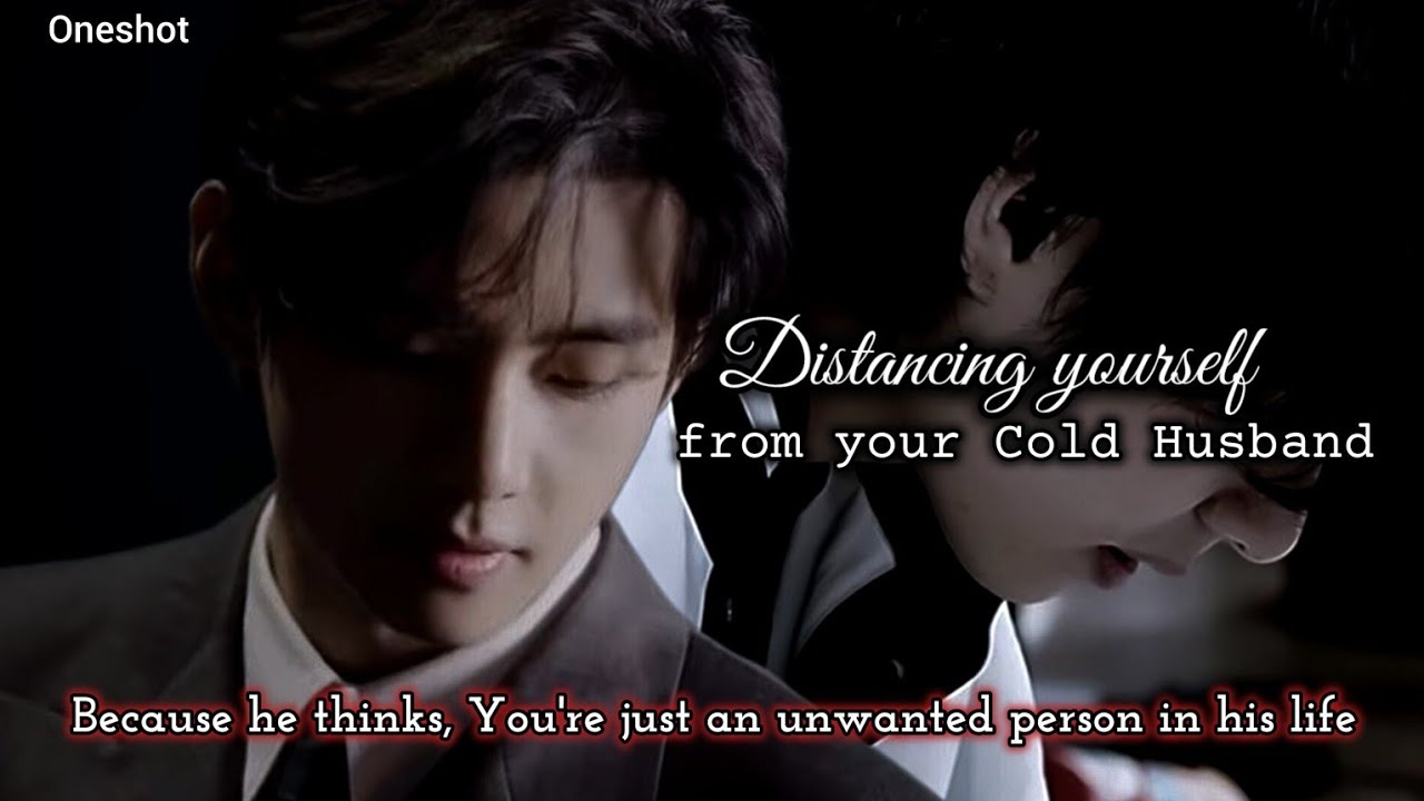 Distancing Yourself from your Cold Husband because he thinks you're unwanted... #taehyung #ff