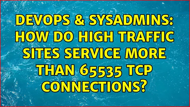 DevOps & SysAdmins: How do high traffic sites service more than 65535 TCP connections?