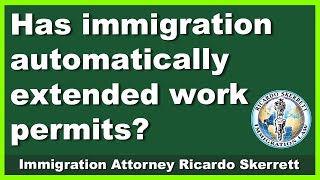 HAS IMMIGRATION AUTOMATICALLY EXTENDED WORK PERMITS?