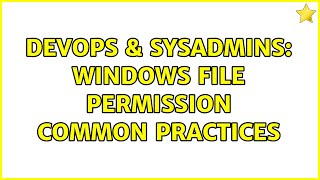 DevOps & SysAdmins: Windows File Permission common practices (3 Solutions!!)
