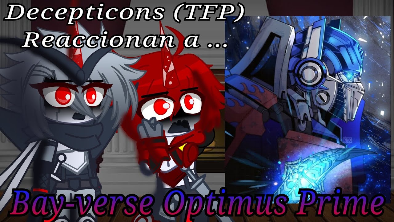 Decepticons (TFP) reaccionan a Bay-verse Optimus Prime // 2/2 // Mi AU.