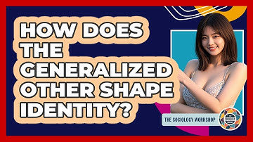 How Does The Generalized Other Shape Identity? - The Sociology Workshop