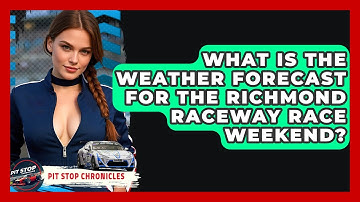 What Is The Weather Forecast For The Richmond Raceway Race Weekend? - Pit Stop Chronicles