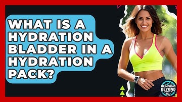 What Is A Hydration Bladder In A Hydration Pack? - Running Beyond Limits