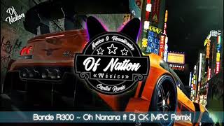 Bonde R300 - Oh Nanana ft Dj CK (Dj Rafinha MPC Remix)