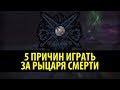 5 Причин Играть за Рыцаря Смерти (Nixxiom)