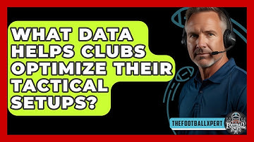 What Data Helps Clubs Optimize Their Tactical Setups? - The Football Xpert