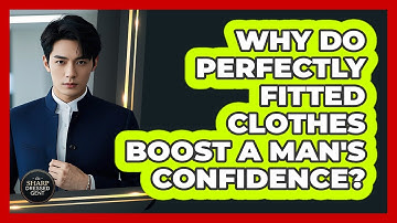 Why Do Perfectly Fitted Clothes Boost A Man