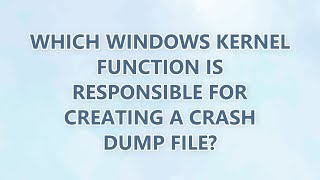 Which Windows kernel function is responsible for creating a crash dump file?