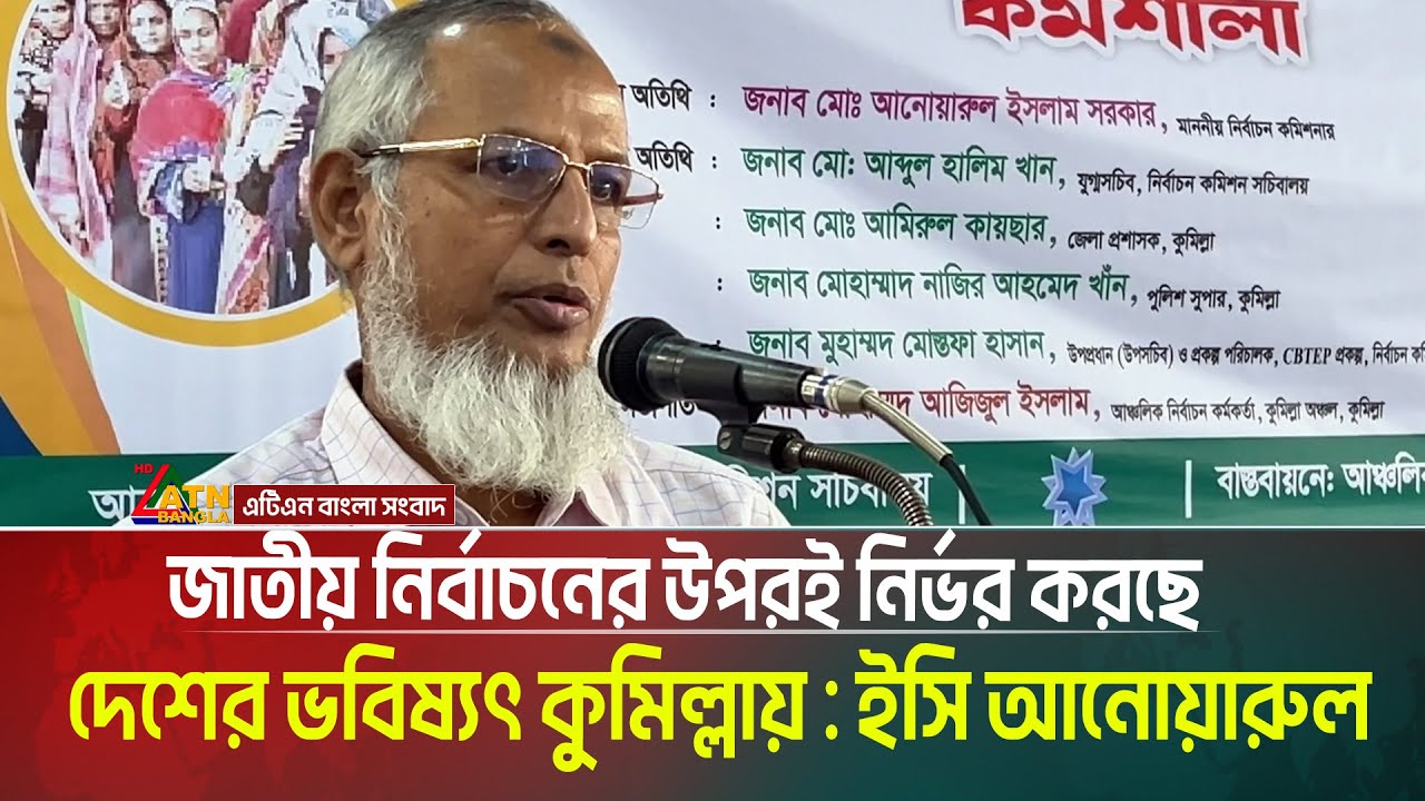 জাতীয় নির্বাচনের উপরই নির্ভর করছে দেশের ভবিষ্যৎ কুমিল্লায় : ইসি আনোয়ারুল | ATN Bangla